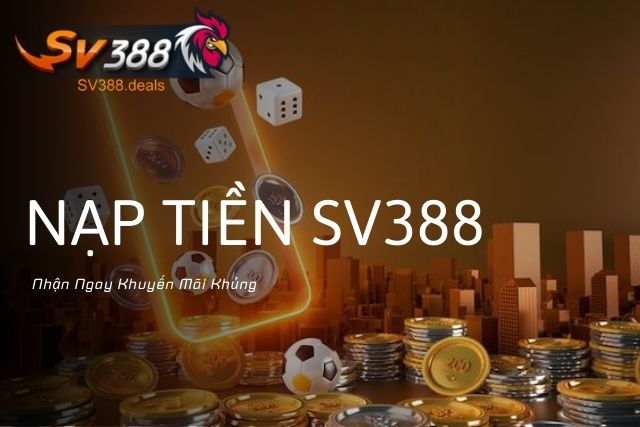 Nạp Tiền SV388 Nhận Ngay Khuyến Mãi Khủng